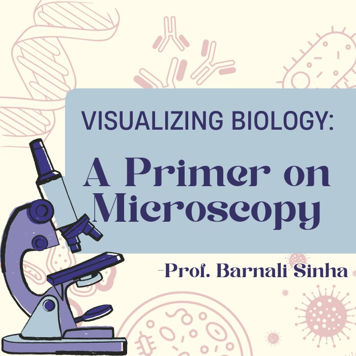 Visualizing Biology: A primer on Microscopy